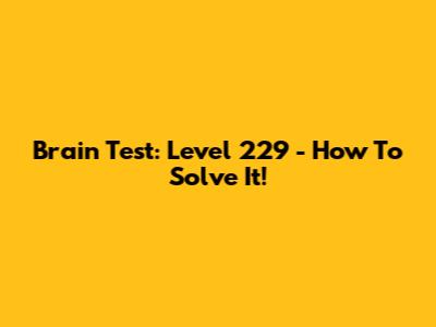 Brain Test: Level 229 - How To Solve It!