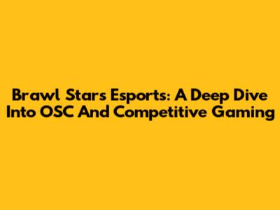 Brawl Stars Esports: A Deep Dive Into OSC And Competitive Gaming