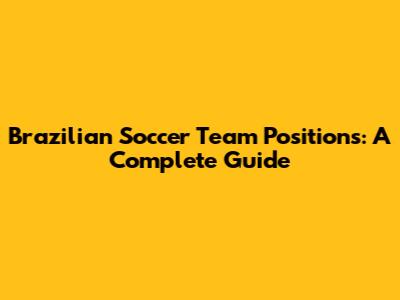 Brazilian Soccer Team Positions: A Complete Guide