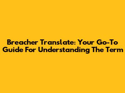 Breacher Translate: Your Go-To Guide For Understanding The Term