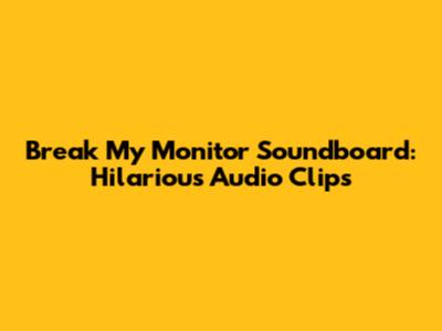 Break My Monitor Soundboard: Hilarious Audio Clips