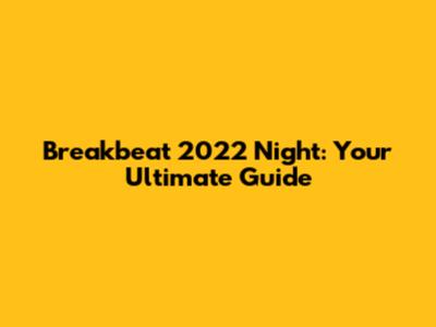 Breakbeat 2022 Night: Your Ultimate Guide