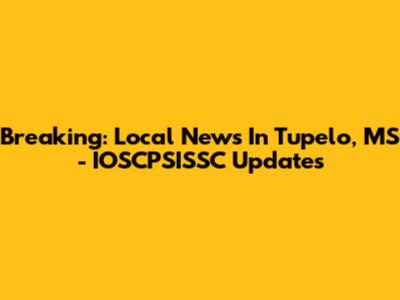 Breaking: Local News In Tupelo, MS - IOSCPSISSC Updates