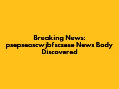 Breaking News: 'psepseoscwjbfscsese' News Body Discovered