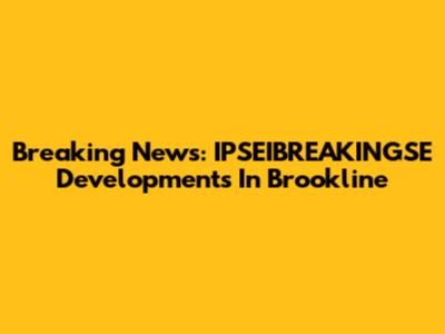 Breaking News: IPSEIBREAKINGSE Developments In Brookline