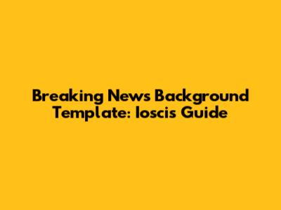 Breaking News Background Template: Ioscis Guide