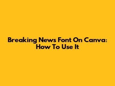 Breaking News Font On Canva: How To Use It