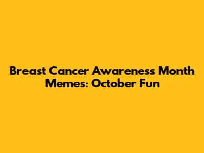 Breast Cancer Awareness Month Memes: October Fun