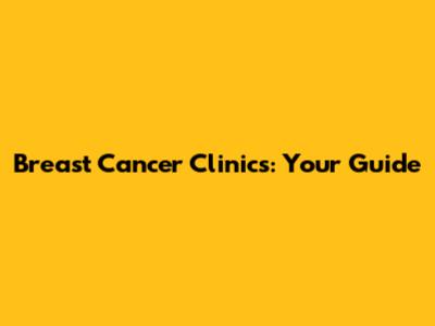 Breast Cancer Clinics: Your Guide