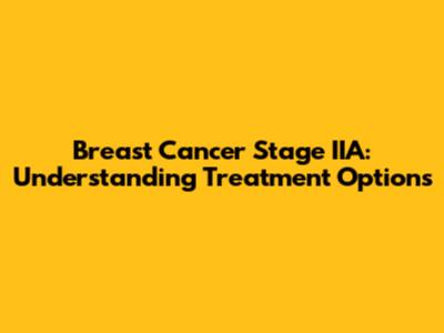 Breast Cancer Stage IIA: Understanding Treatment Options