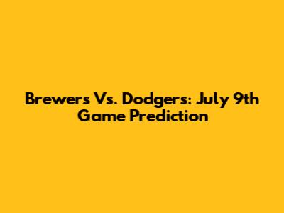 Brewers Vs. Dodgers: July 9th Game Prediction