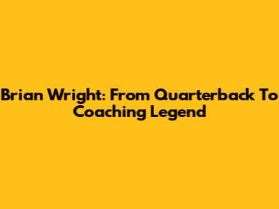 Brian Wright: From Quarterback To Coaching Legend