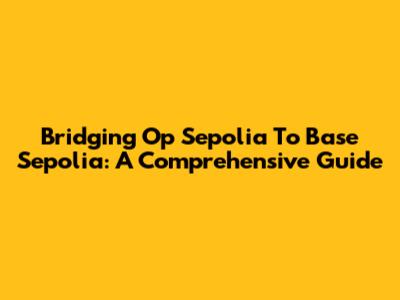 Bridging Op Sepolia To Base Sepolia: A Comprehensive Guide