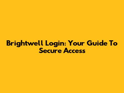 Brightwell Login: Your Guide To Secure Access