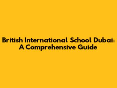 British International School Dubai: A Comprehensive Guide
