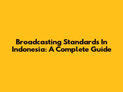 Broadcasting Standards In Indonesia: A Complete Guide