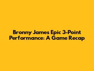 Bronny James' Epic 3-Point Performance: A Game Recap