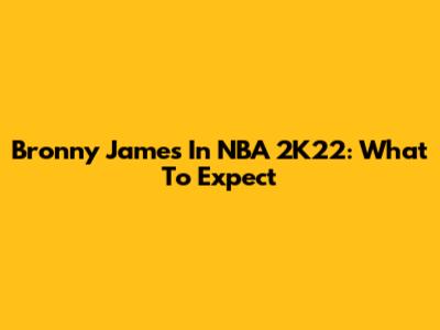 Bronny James In NBA 2K22: What To Expect