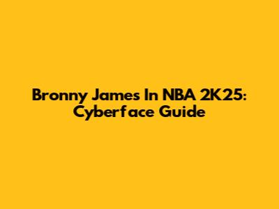 Bronny James In NBA 2K25: Cyberface Guide