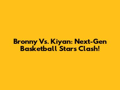 Bronny Vs. Kiyan: Next-Gen Basketball Stars Clash!
