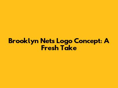 Brooklyn Nets Logo Concept: A Fresh Take
