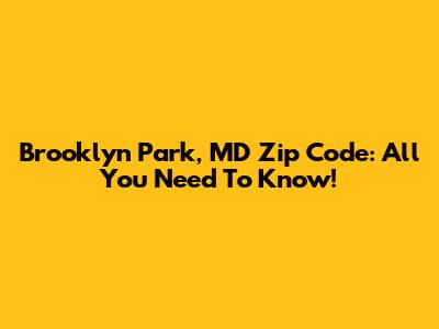 Brooklyn Park, MD Zip Code: All You Need To Know!