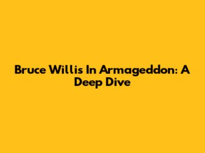 Bruce Willis In Armageddon: A Deep Dive