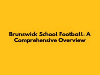 Brunswick School Football: A Comprehensive Overview