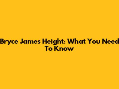 Bryce James Height: What You Need To Know