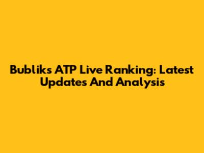 Bublik's ATP Live Ranking: Latest Updates And Analysis