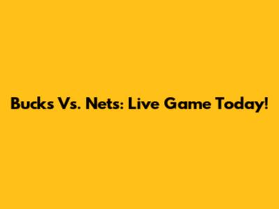 Bucks Vs. Nets: Live Game Today!