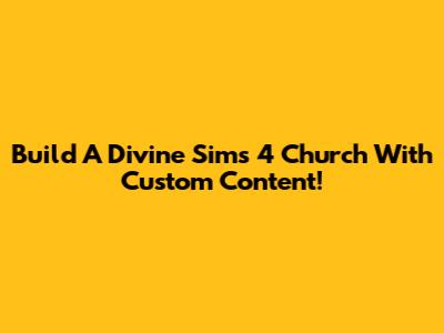 Build A Divine Sims 4 Church With Custom Content!