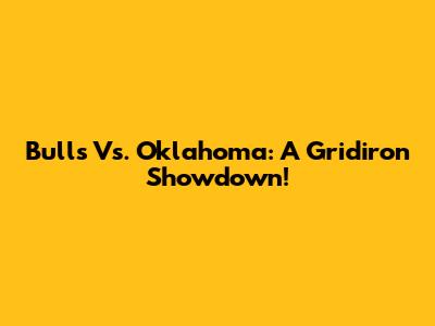 Bulls Vs. Oklahoma: A Gridiron Showdown!