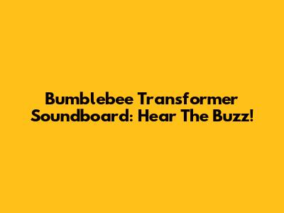 Bumblebee Transformer Soundboard: Hear The Buzz!