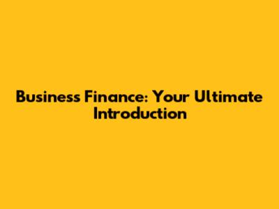 Business Finance: Your Ultimate Introduction