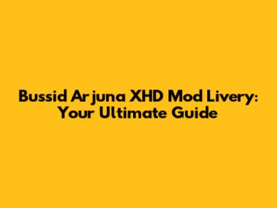 Bussid Arjuna XHD Mod Livery: Your Ultimate Guide