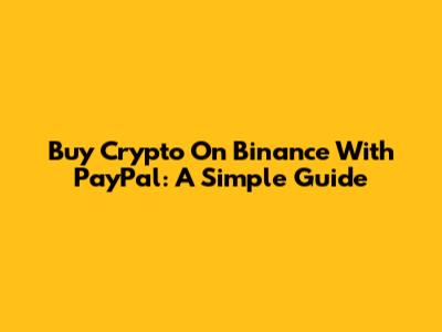 Buy Crypto On Binance With PayPal: A Simple Guide