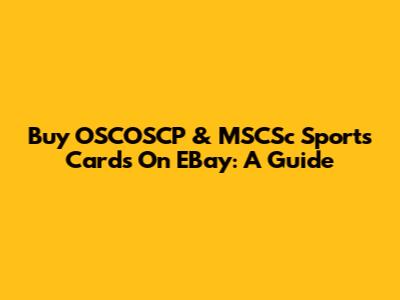 Buy OSCOSCP & MSCSc Sports Cards On EBay: A Guide