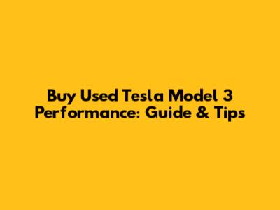 Buy Used Tesla Model 3 Performance: Guide & Tips