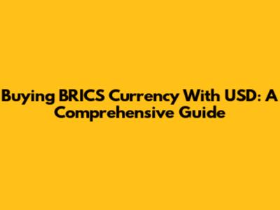 Buying BRICS Currency With USD: A Comprehensive Guide