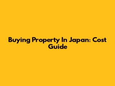 Buying Property In Japan: Cost Guide