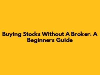 Buying Stocks Without A Broker: A Beginner's Guide