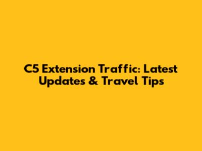 C5 Extension Traffic: Latest Updates & Travel Tips