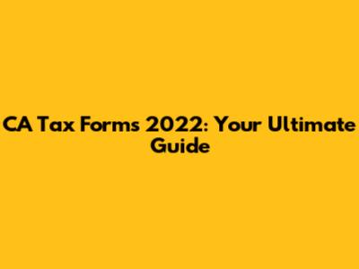 CA Tax Forms 2022: Your Ultimate Guide