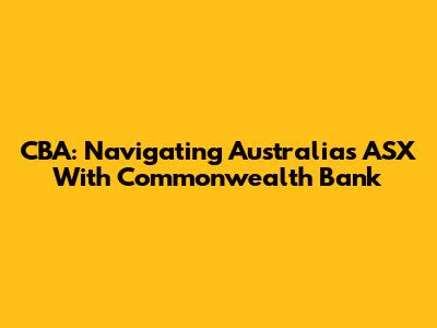CBA: Navigating Australia's ASX With Commonwealth Bank
