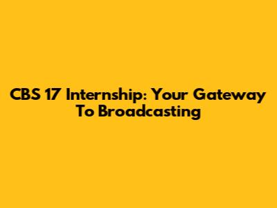 CBS 17 Internship: Your Gateway To Broadcasting