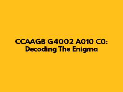 CCAAGB G4002 A010 C0: Decoding The Enigma