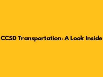 CCSD Transportation: A Look Inside