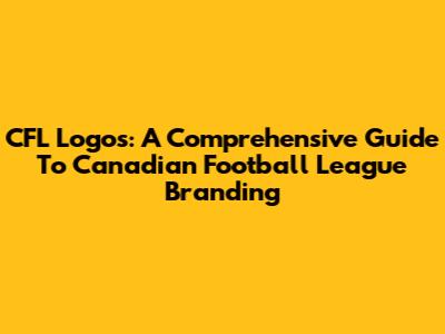 CFL Logos: A Comprehensive Guide To Canadian Football League Branding