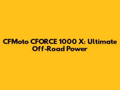 CFMoto CFORCE 1000 X: Ultimate Off-Road Power